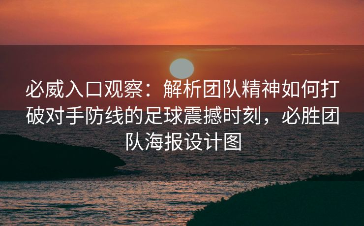 必威入口观察：解析团队精神如何打破对手防线的足球震撼时刻，必胜团队海报设计图