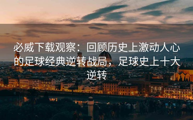 必威下载观察：回顾历史上激动人心的足球经典逆转战局，足球史上十大逆转  第2张