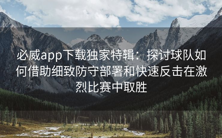 必威app下载独家特辑：探讨球队如何借助细致防守部署和快速反击在激烈比赛中取胜